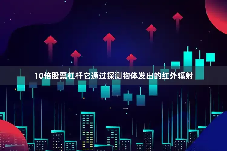 10倍股票杠杆它通过探测物体发出的红外辐射