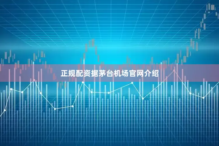 正规配资　　据茅台机场官网介绍