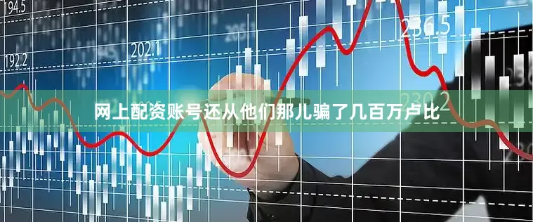 网上配资账号还从他们那儿骗了几百万卢比