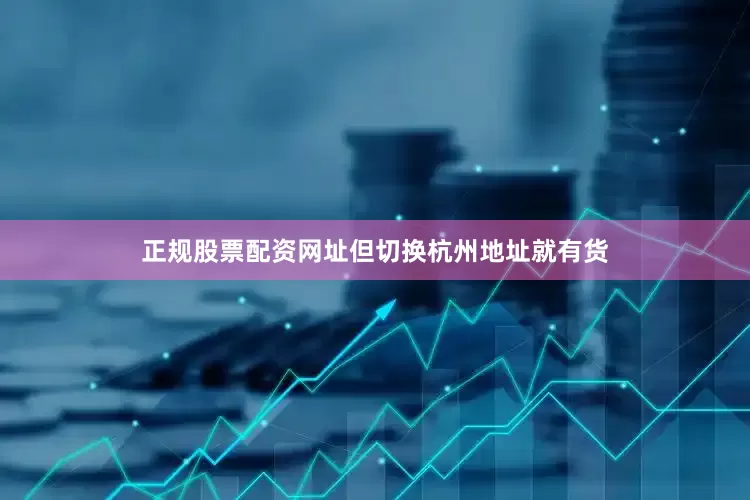 正规股票配资网址但切换杭州地址就有货